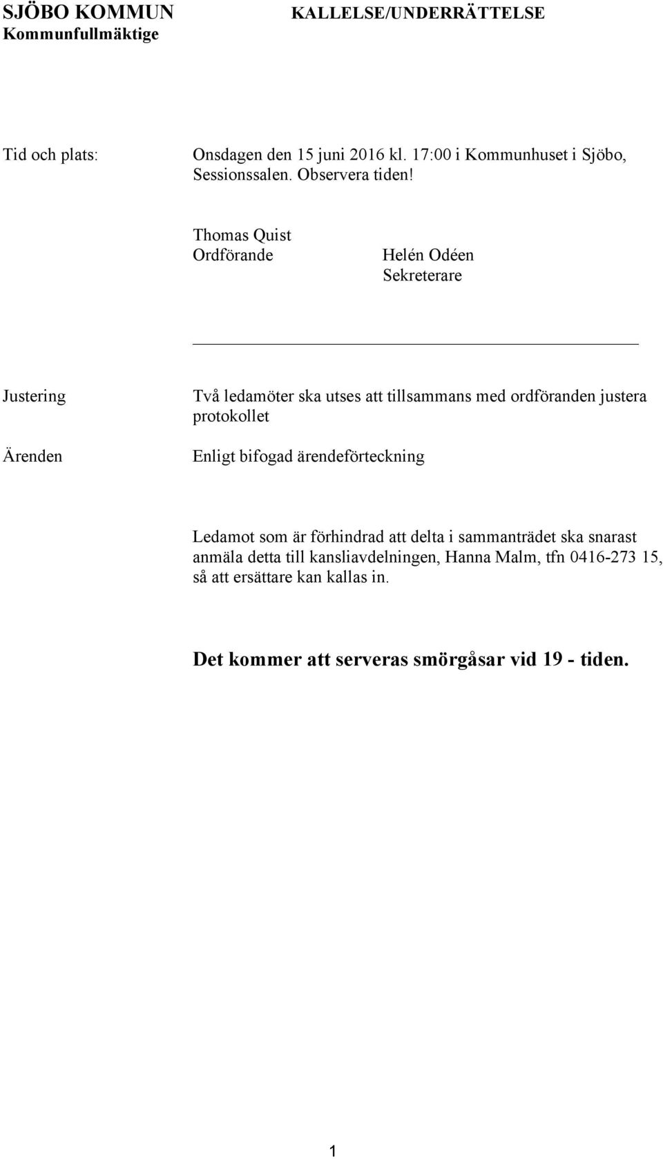 Thomas Quist Ordförande Helén Odéen Sekreterare Justering Ärenden Två ledamöter ska utses att tillsammans med ordföranden justera