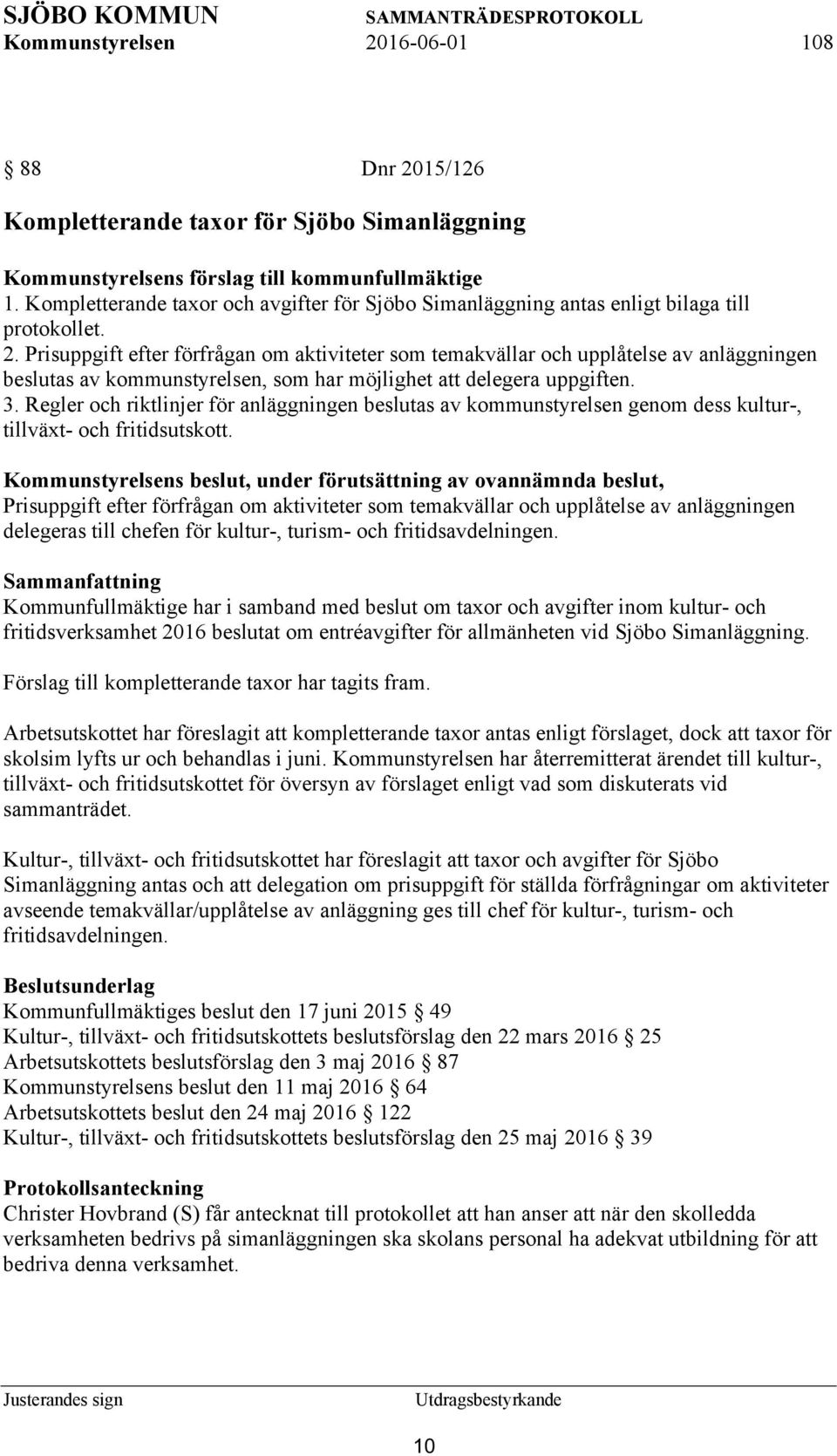 Prisuppgift efter förfrågan om aktiviteter som temakvällar och upplåtelse av anläggningen beslutas av kommunstyrelsen, som har möjlighet att delegera uppgiften. 3.