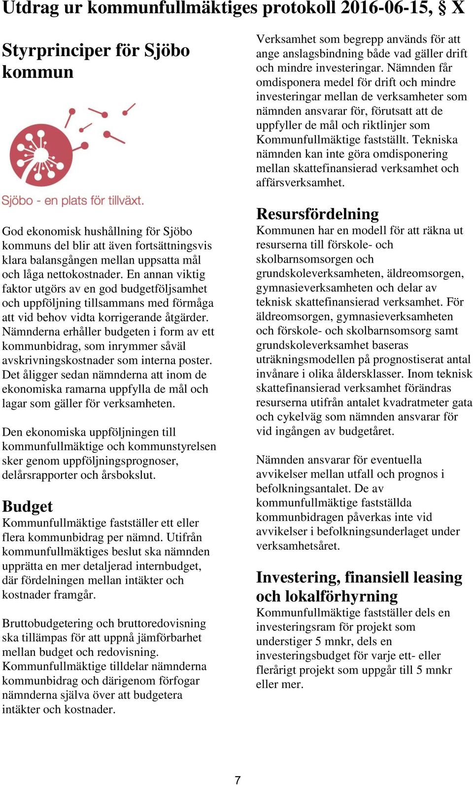 Nämnderna erhåller budgeten i form av ett kommunbidrag, som inrymmer såväl avskrivningskostnader som interna poster.