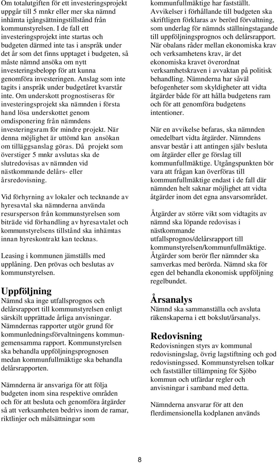 genomföra investeringen. Anslag som inte tagits i anspråk under budgetåret kvarstår inte.