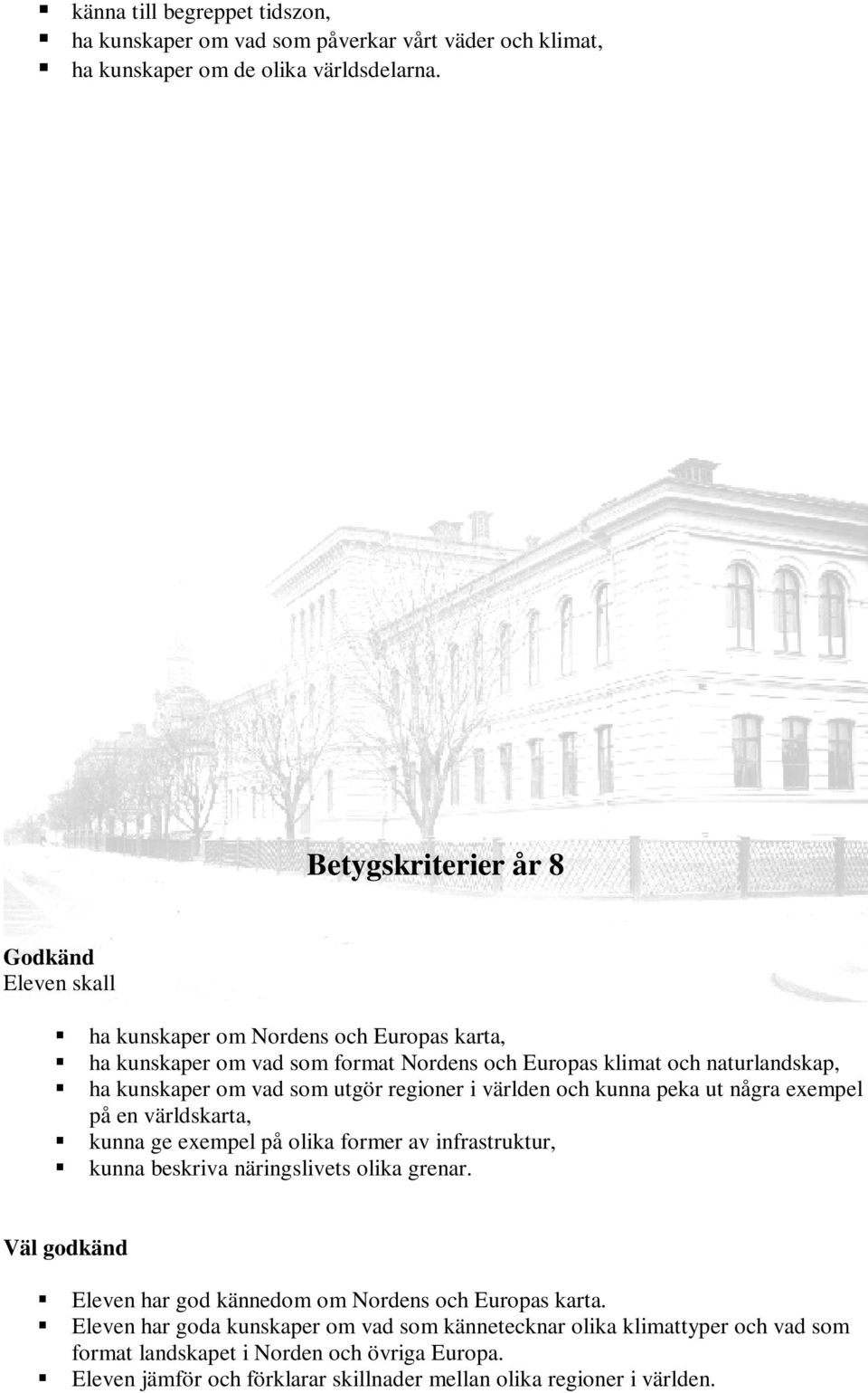 regioner i världen och kunna peka ut några exempel på en världskarta, kunna ge exempel på olika former av infrastruktur, kunna beskriva näringslivets olika grenar.