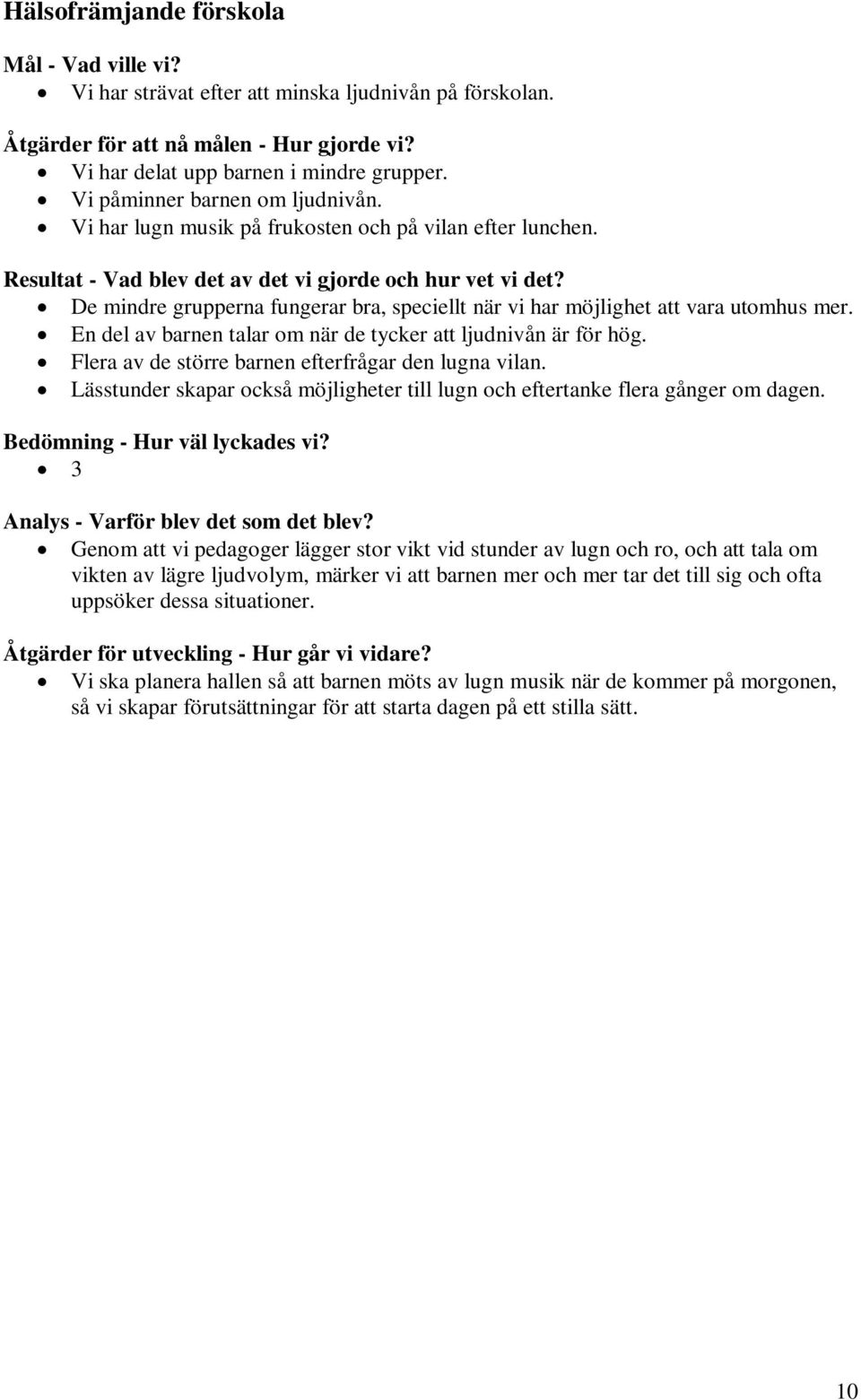En del av barnen talar om när de tycker att ljudnivån är för hög. Flera av de större barnen efterfrågar den lugna vilan.
