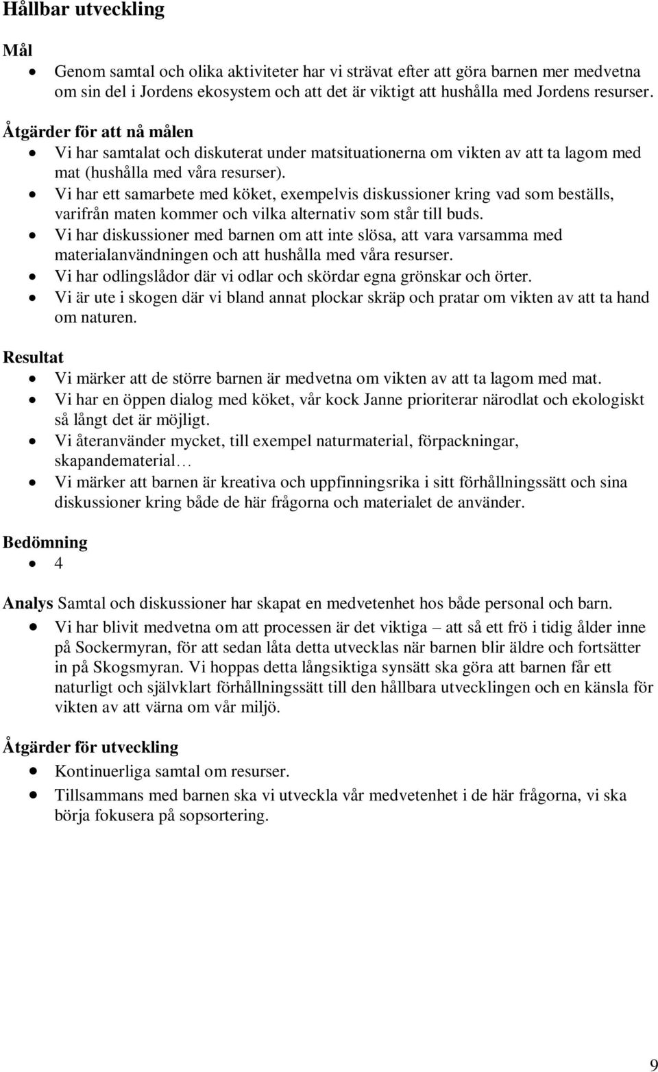 Vi har ett samarbete med köket, exempelvis diskussioner kring vad som beställs, varifrån maten kommer och vilka alternativ som står till buds.