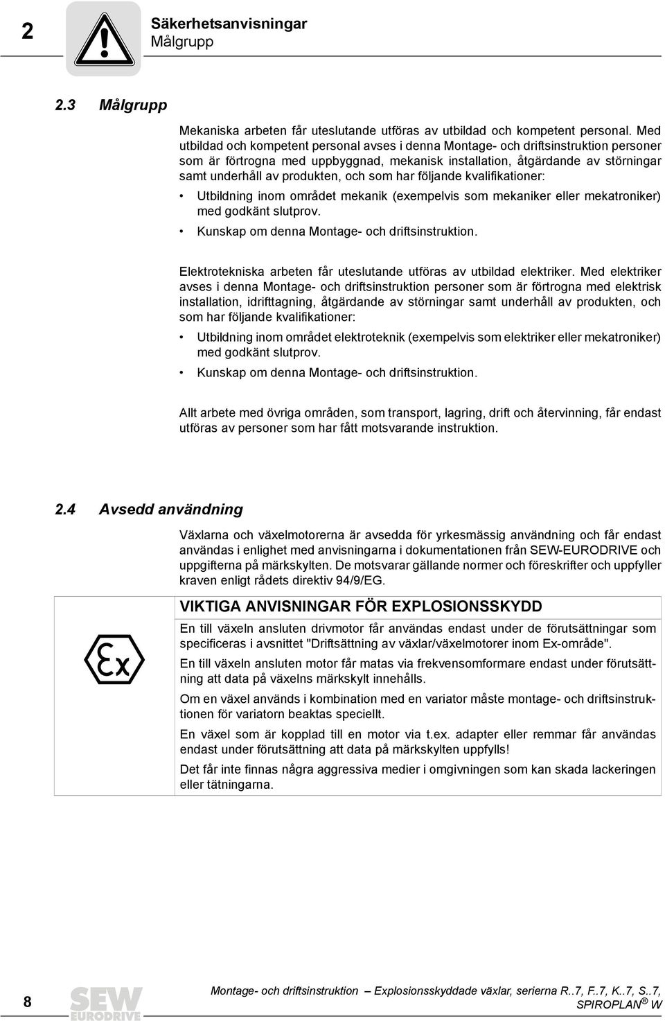 och som har följande kvalifikationer: Utbildning inom området mekanik (exempelvis som mekaniker eller mekatroniker) med godkänt slutprov. Kunskap om denna Montage- och driftsinstruktion.