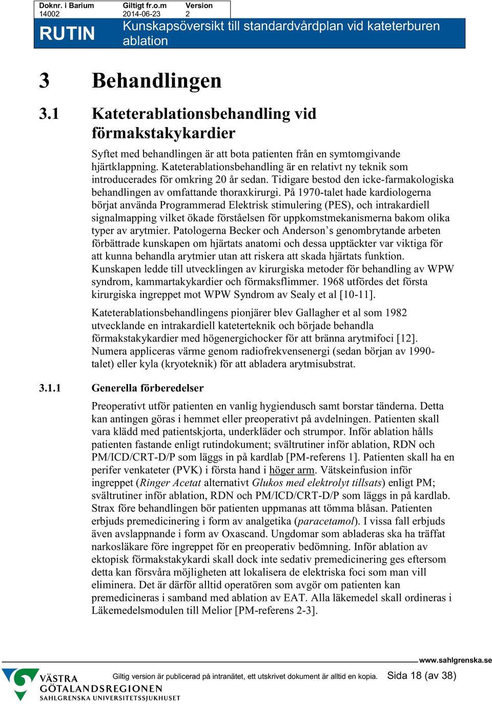 På 1970-talet hade kardiologerna börjat använda Programmerad Elektrisk stimulering (PES), och intrakardiell signalmapping vilket ökade förståelsen för uppkomstmekanismerna bakom olika typer av