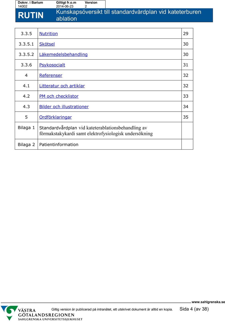 3 Bilder och illustrationer 34 5 Ordförklaringar 35 Bilaga 1 Standardvårdplan vid katetersbehandling av