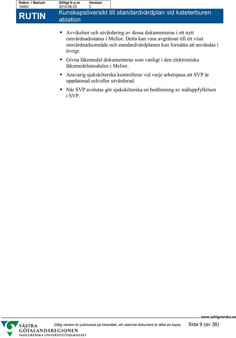 Givna läkemedel dokumenteras som vanligt i den elektroniska läkemedelsmodulen i Melior.