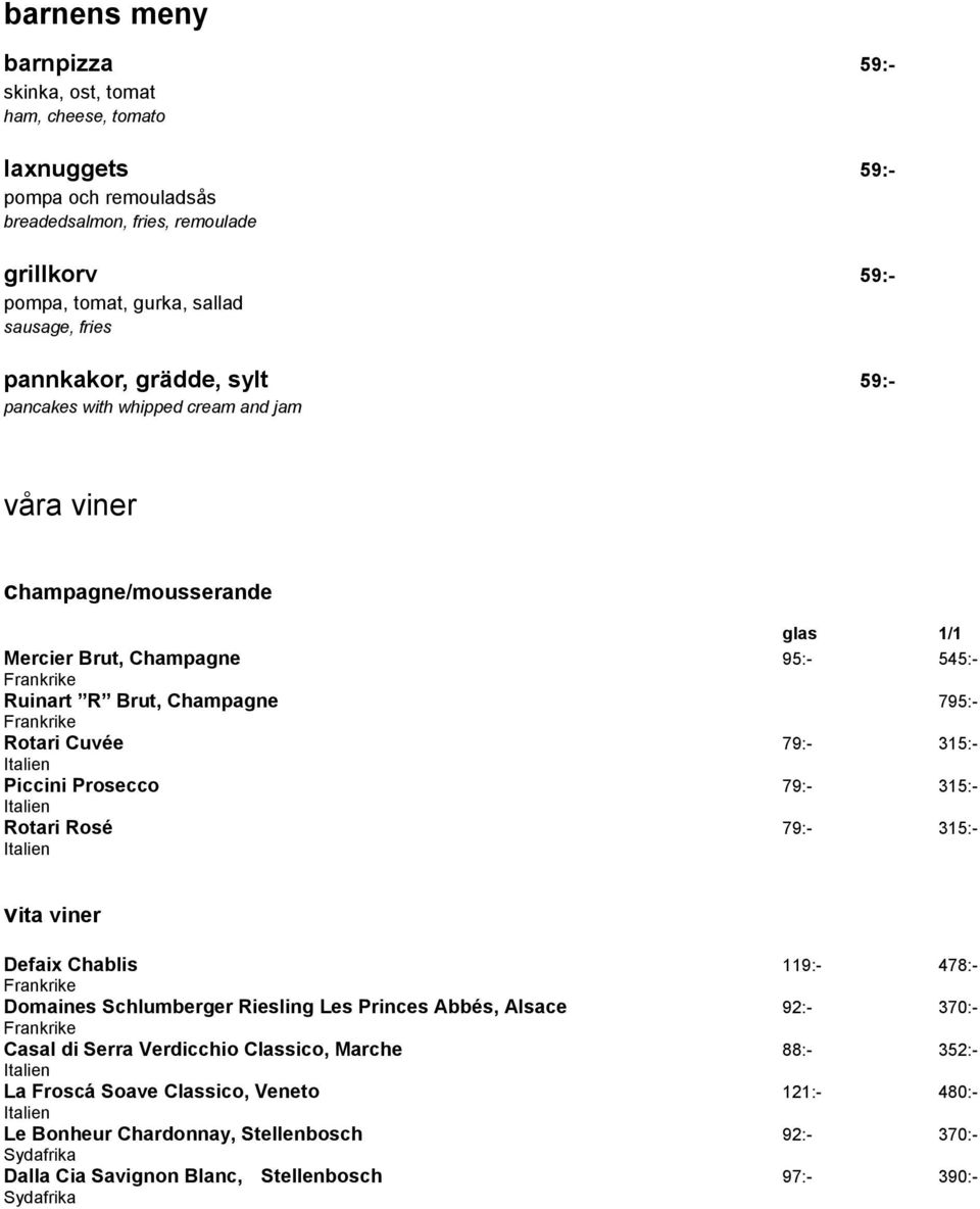 795:- Rotari Cuvée 79:- 315:- Piccini Prosecco 79:- 315:- Rotari Rosé 79:- 315:- vita viner Defaix Chablis 119:- 478:- Domaines Schlumberger Riesling Les Princes Abbés, Alsace 92:- 370:-