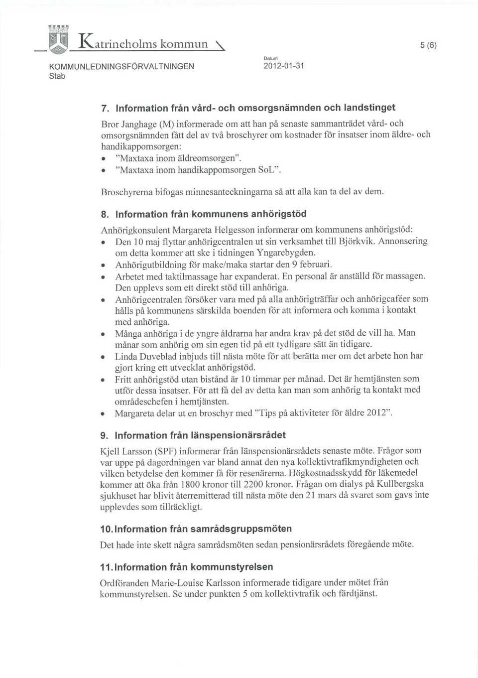 insatser inom äldre- och handikappomsorgen: '"Maxtaxa inom äldreomsorgen". "Maxtaxa inom handikappomsorgen SoL". Broschyrerna bifogas minnesanteckningarna så att alla kan ta del av dem. 8.