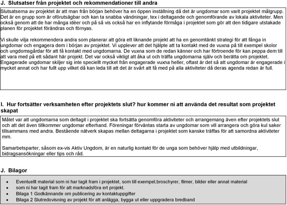 Men också genom att de har många idéer och på så vis också har en inflytande förmåga i projektet som gör att den tidigare utstakade planen för projektet förändras och förnyas.