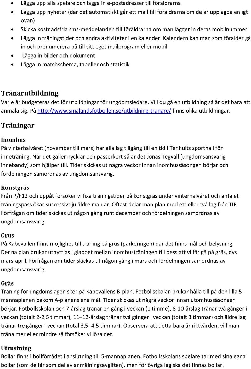 Kalendern kan man som förälder gå in och prenumerera på till sitt eget mailprogram eller mobil Lägga in bilder och dokument Lägga in matchschema, tabeller och statistik Tränarutbildning Varje år