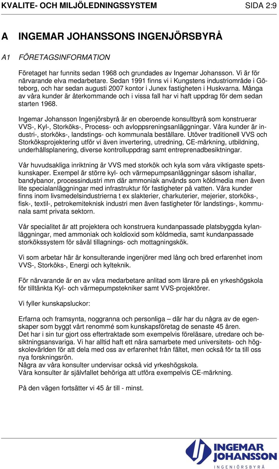 Många av våra kunder är återkommande och i vissa fall har vi haft uppdrag för dem sedan starten 1968.