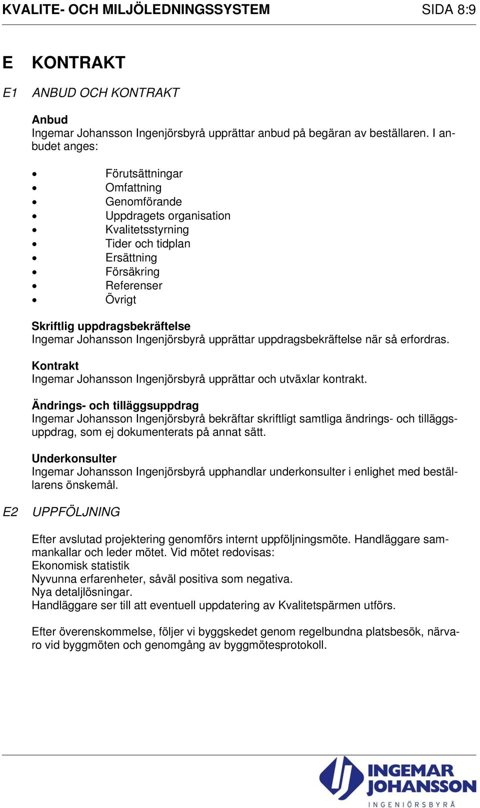 Johansson Ingenjörsbyrå upprättar uppdragsbekräftelse när så erfordras. Kontrakt Ingemar Johansson Ingenjörsbyrå upprättar och utväxlar kontrakt.