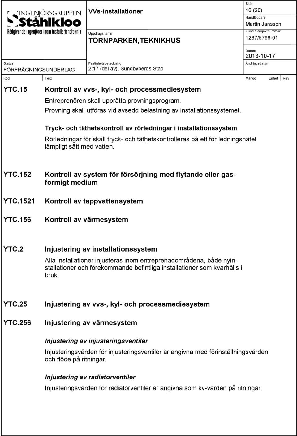 156 Kontroll av system för försörjning med flytande eller gasformigt medium Kontroll av tappvattensystem Kontroll av värmesystem YTC.