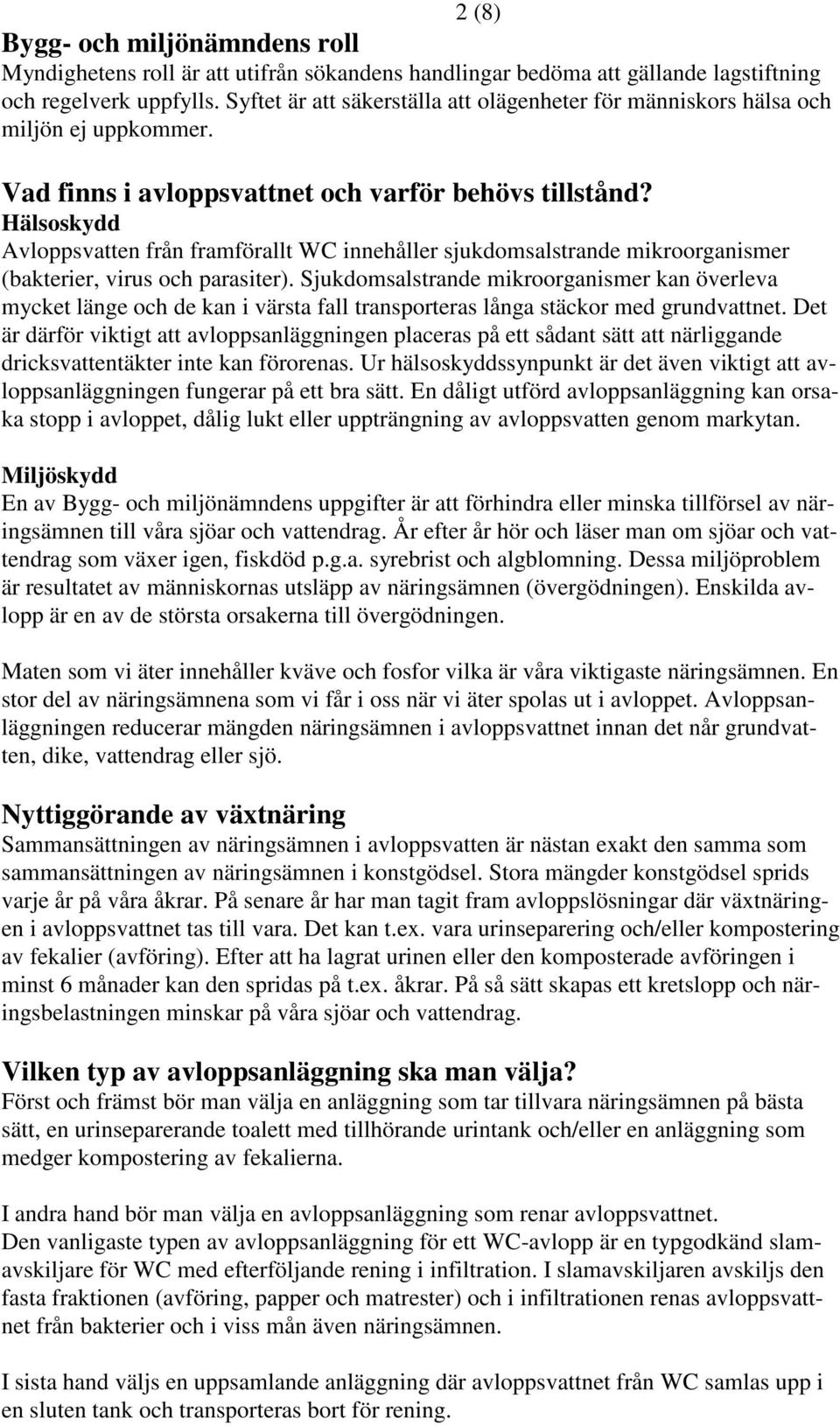 Hälsoskydd Avloppsvatten från framförallt WC innehåller sjukdomsalstrande mikroorganismer (bakterier, virus och parasiter).