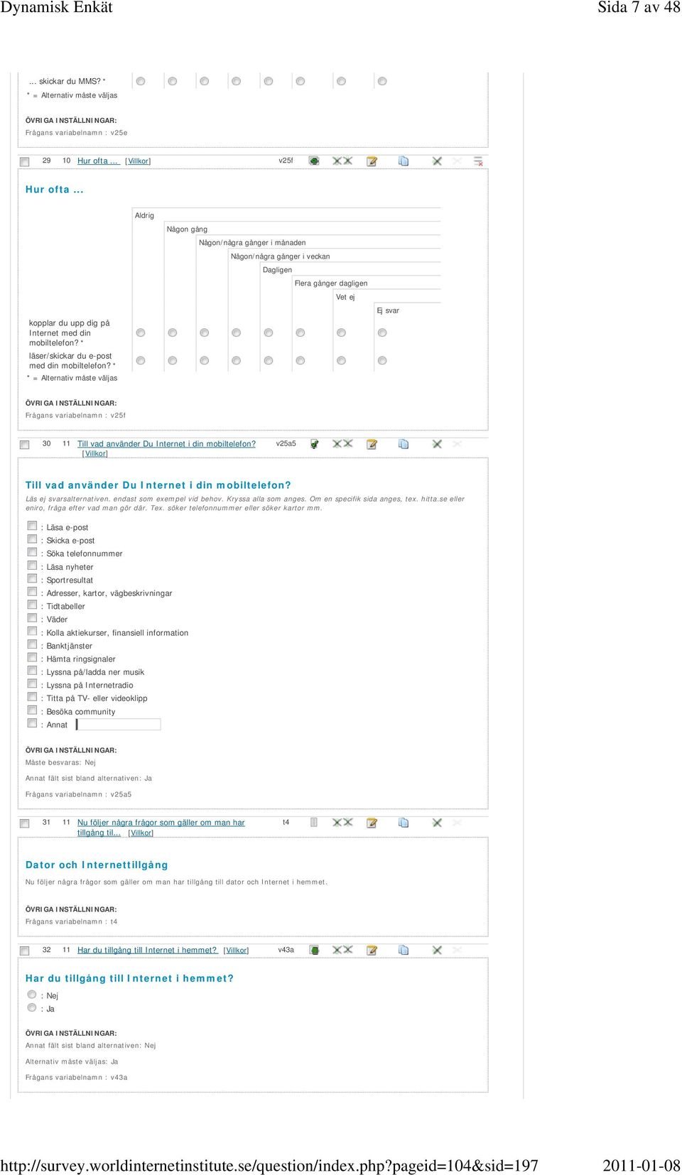 * * = Alternativ måste väljas Aldrig Någon gång Någon/några gånger i månaden Någon/några gånger i veckan Dagligen Flera gånger dagligen Vet ej Ej svar Frågans variabelnamn : v25f 30 11 Till vad