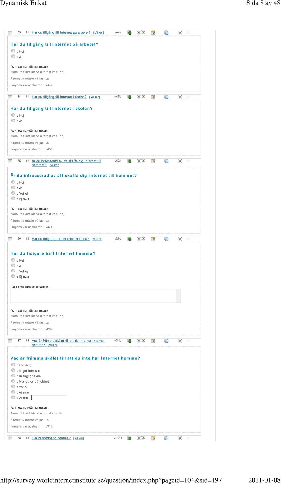 [Villkor] v47a Är du intresserad av att skaffa dig Internet till hemmet? Frågans variabelnamn : v47a 36 12 Har du tidigare haft Internet hemma? [Villkor] v29c Har du tidigare haft Internet hemma?