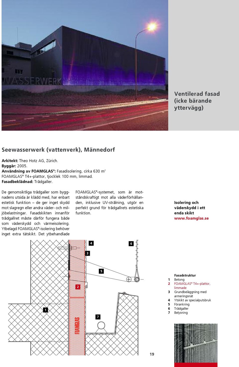 De genomsiktliga trådgaller som byggnadens utsida är klädd med, har enbart estetisk funktion de ger inget skydd mot slagregn eller andra väder- och miljöbelastningar.