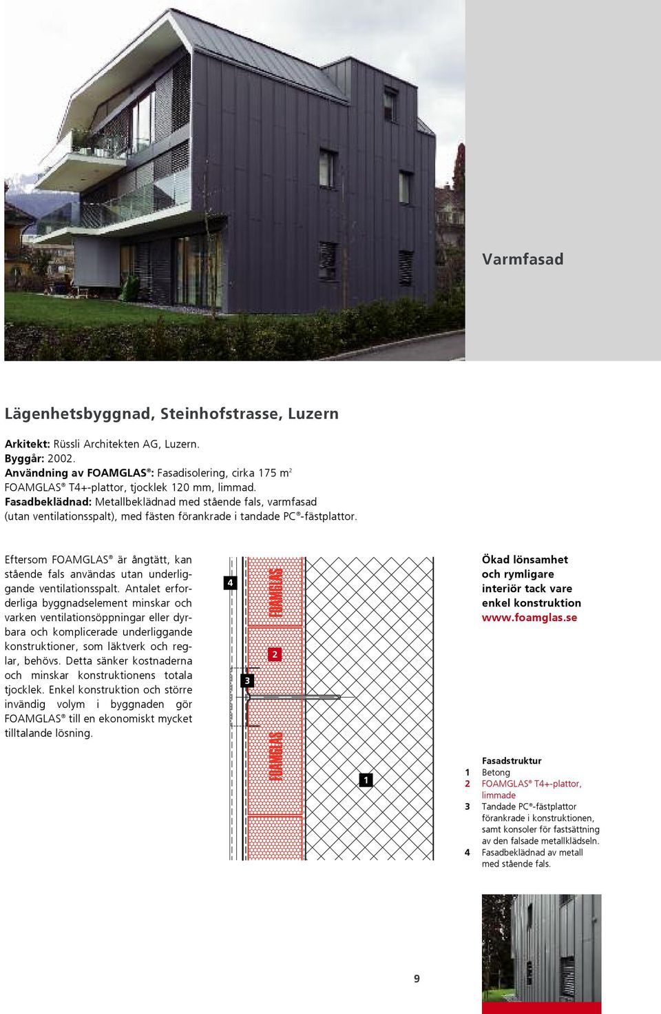 Eftersom FOAMGLAS är ångtätt, kan stående fals användas utan underliggande ventilationsspalt.