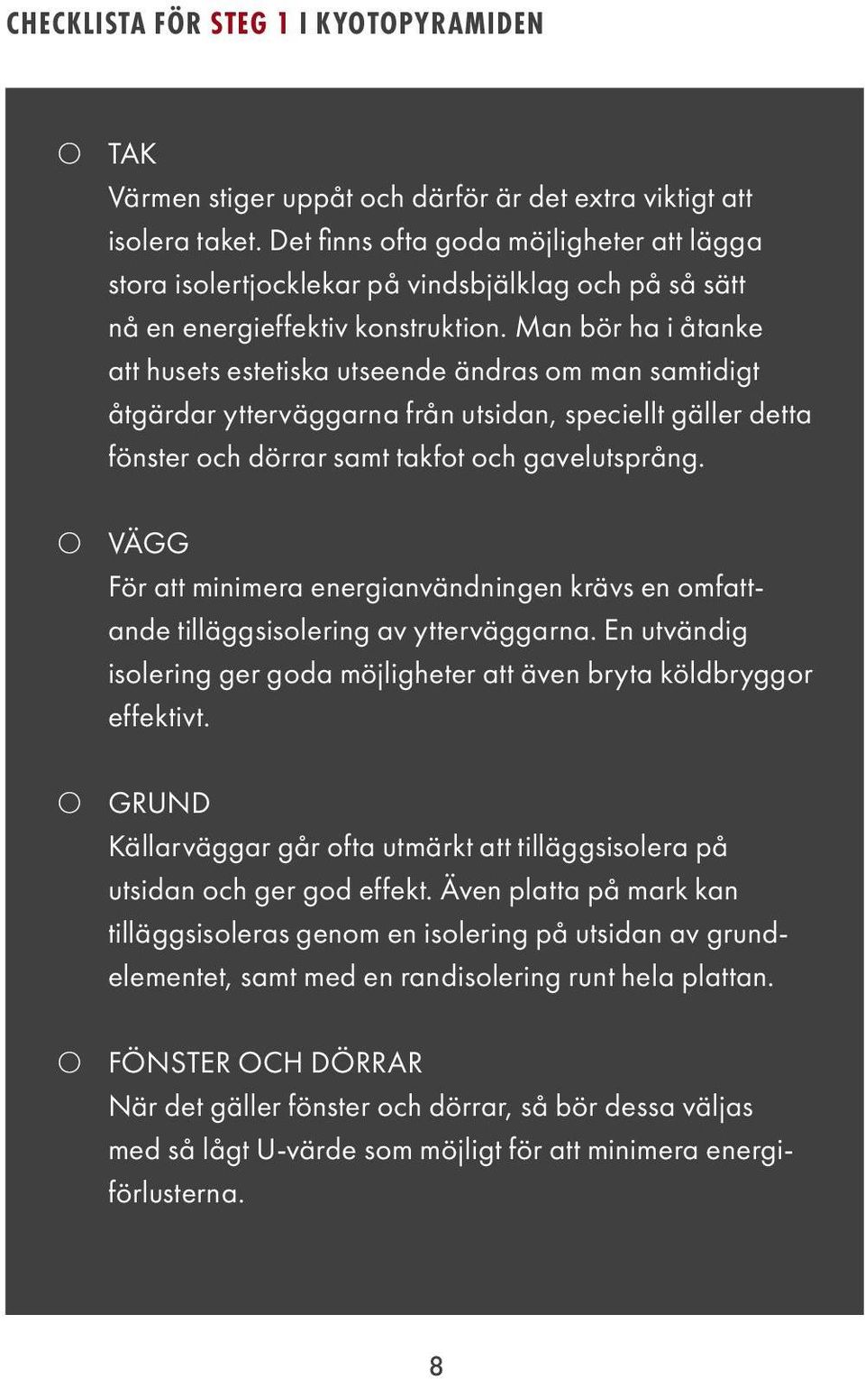 Man bör ha i åtanke att husets estetiska utseende ändras om man samtidigt åtgärdar ytterväggarna från utsidan, speciellt gäller detta fönster och dörrar samt takfot och gavelutsprång.