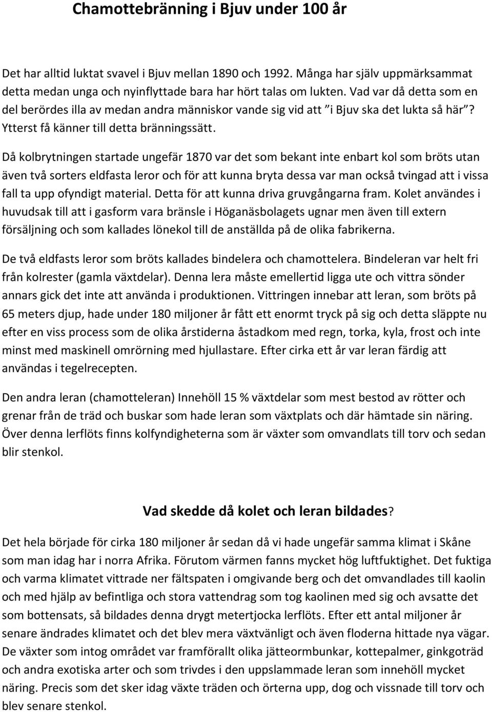Då kolbrytningen startade ungefär 1870 var det som bekant inte enbart kol som bröts utan även två sorters eldfasta leror och för att kunna bryta dessa var man också tvingad att i vissa fall ta upp