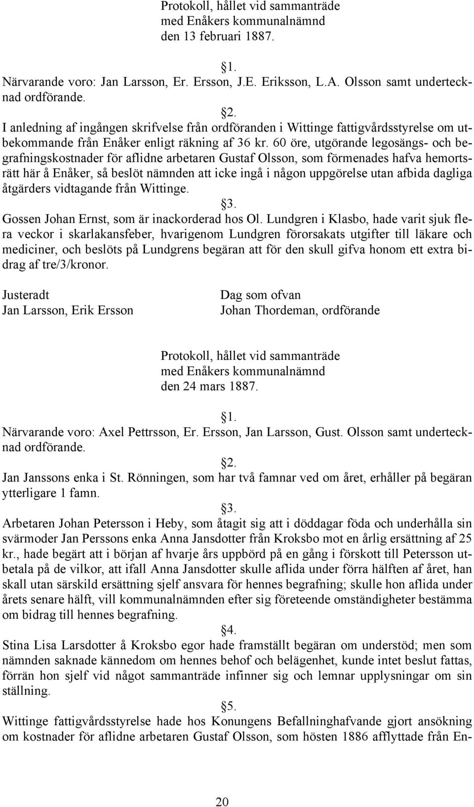 60 öre, utgörande legosängs- och begrafningskostnader för aflidne arbetaren Gustaf Olsson, som förmenades hafva hemortsrätt här å Enåker, så beslöt nämnden att icke ingå i någon uppgörelse utan