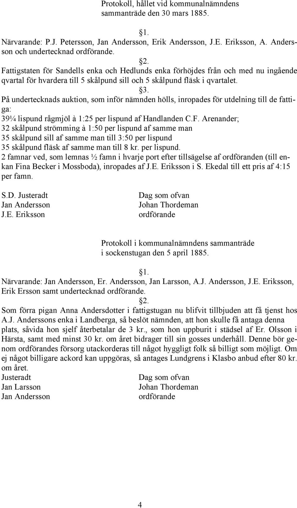 På undertecknads auktion, som inför nämnden hölls, inropades för utdelning till de fattiga: 39¼ lispund rågmjöl à 1:25 per lispund af Handlanden C.F.