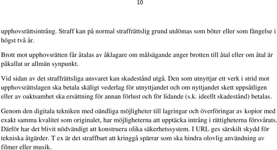 Den som utnyttjar ett verk i strid mot upphovsrättslagen ska betala skäligt vederlag för utnyttjandet och om nyttjandet skett uppsåtligen eller av oaktsamhet ska ersättning för annan förlust och för