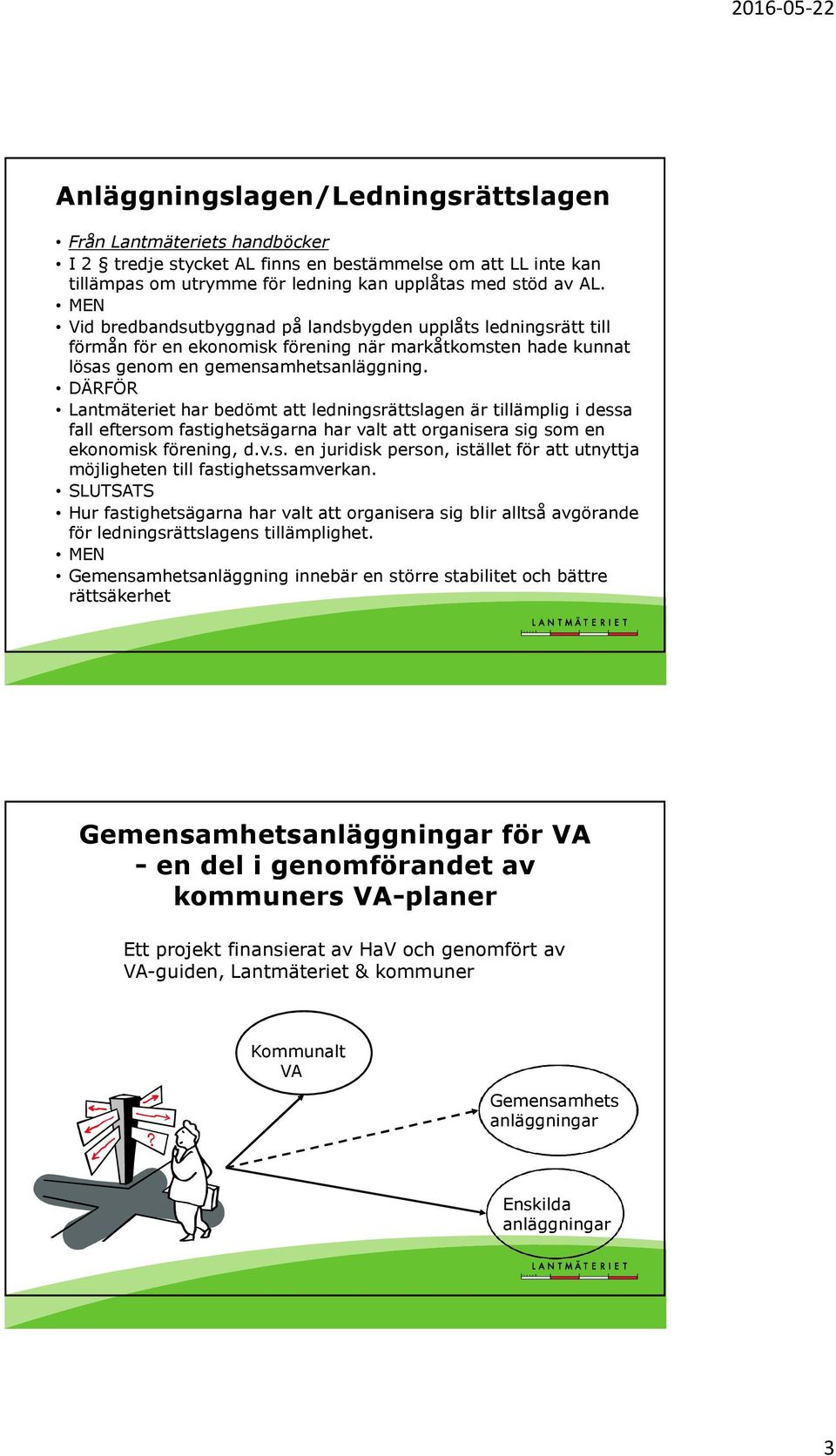 DÄRFÖR Lantmäteriet har bedömt att ledningsrättslagen är tillämplig i dessa fall eftersom fastighetsägarna har valt att organisera sig som en ekonomisk förening, d.v.s. en juridisk person, istället för att utnyttja möjligheten till fastighetssamverkan.