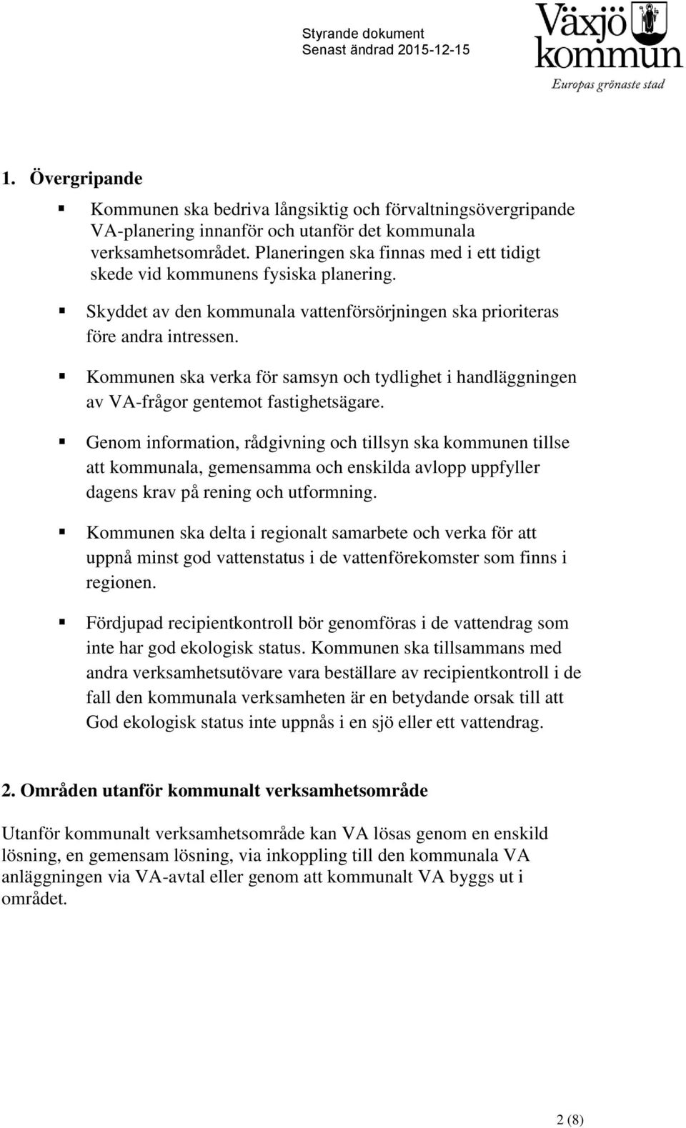 Kommunen ska verka för samsyn och tydlighet i handläggningen av VA-frågor gentemot fastighetsägare.