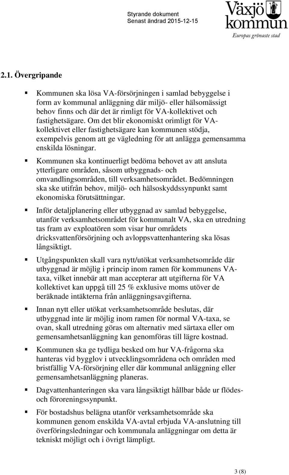 Kommunen ska kontinuerligt bedöma behovet av att ansluta ytterligare områden, såsom utbyggnads- och omvandlingsområden, till verksamhetsområdet.