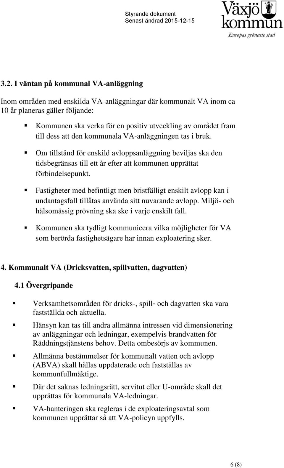 Fastigheter med befintligt men bristfälligt enskilt avlopp kan i undantagsfall tillåtas använda sitt nuvarande avlopp. Miljö- och hälsomässig prövning ska ske i varje enskilt fall.
