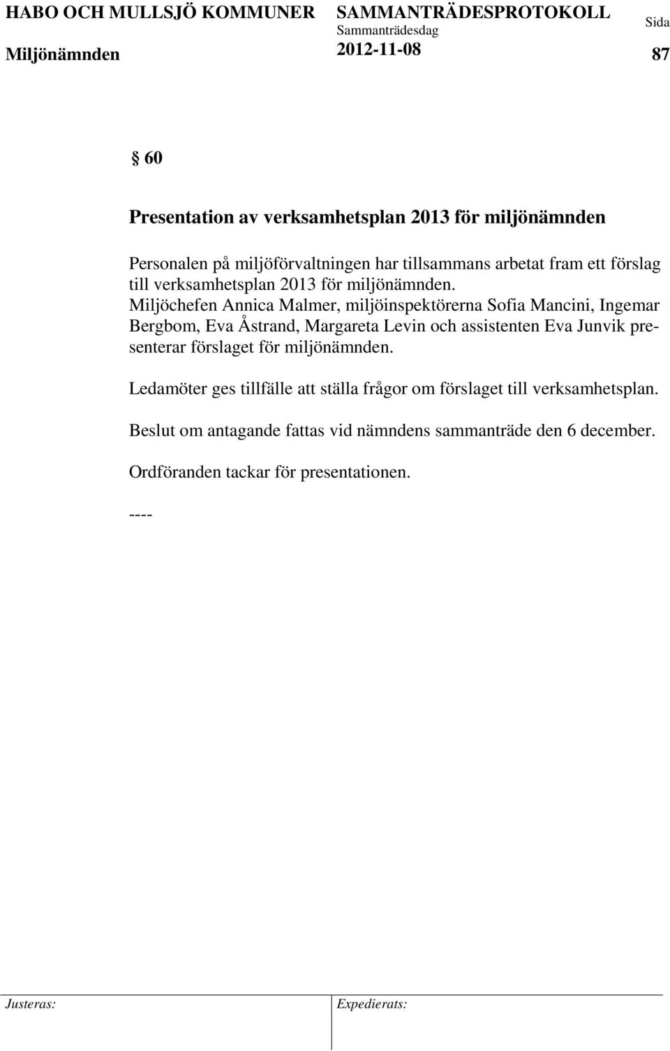 Miljöchefen Annica Malmer, miljöinspektörerna Sofia Mancini, Ingemar Bergbom, Eva Åstrand, Margareta Levin och assistenten Eva Junvik