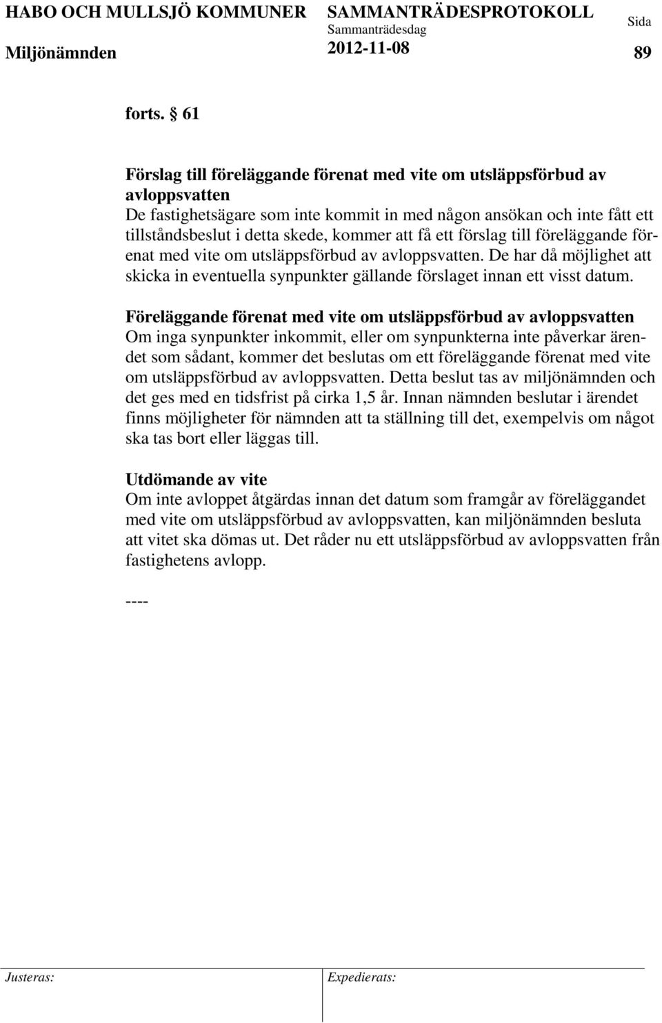 få ett förslag till föreläggande förenat med vite om utsläppsförbud av avloppsvatten. De har då möjlighet att skicka in eventuella synpunkter gällande förslaget innan ett visst datum.