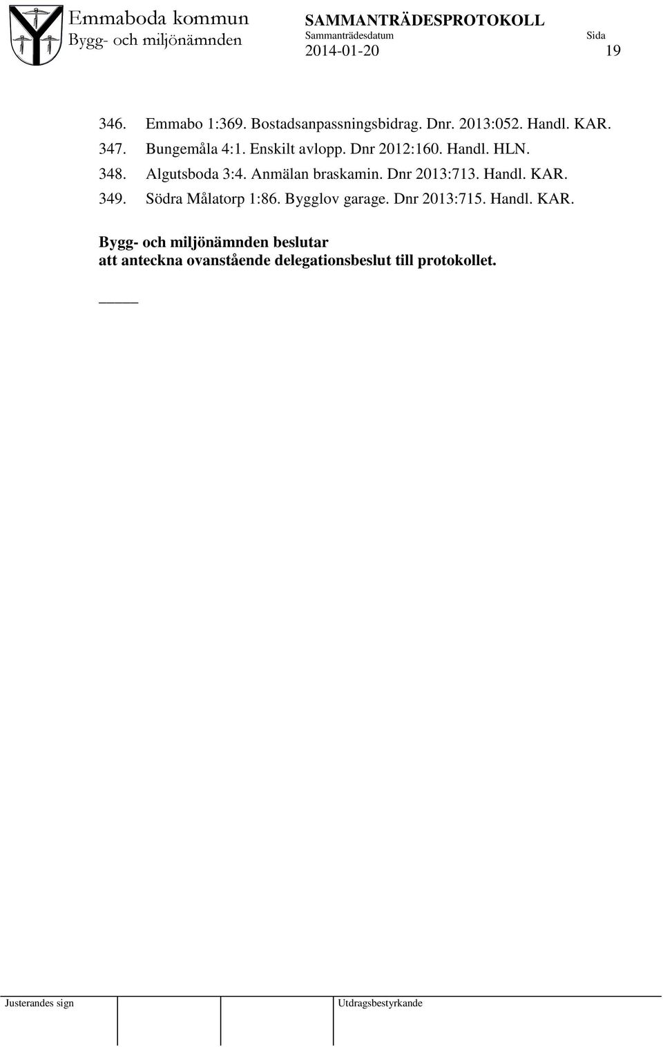 Anmälan braskamin. Dnr 2013:713. Handl. KAR. 349. Södra Målatorp 1:86. Bygglov garage.