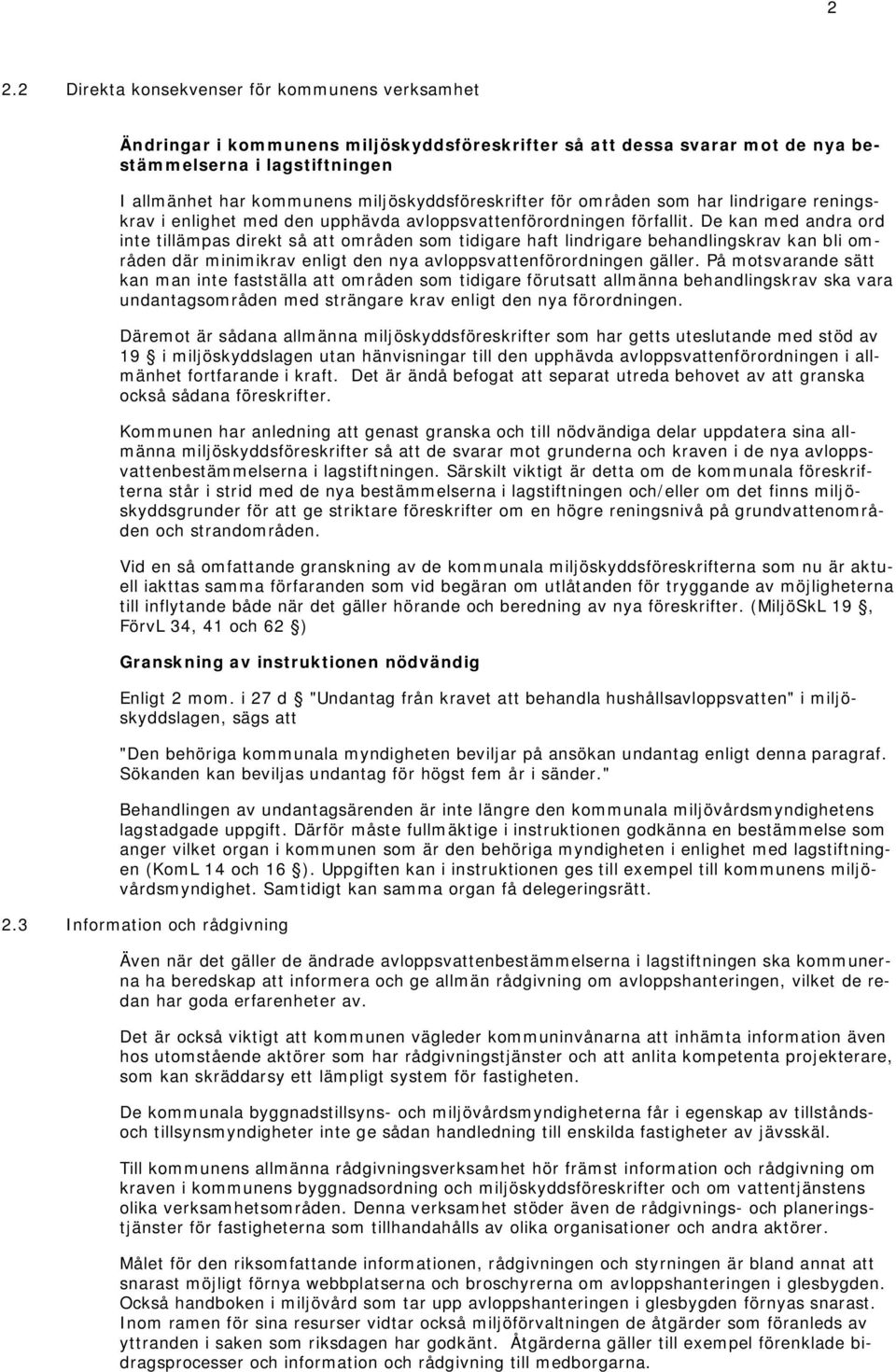 De kan med andra ord inte tillämpas direkt så att områden som tidigare haft lindrigare behandlingskrav kan bli områden där minimikrav enligt den nya avloppsvattenförordningen gäller.