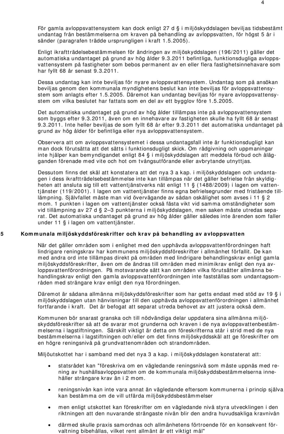 2011 befintliga, funktionsdugliga avloppsvattensystem på fastigheter som bebos permanent av en eller flera fastighetsinnehavare som har fyllt 68 år senast 9.3.2011. Dessa undantag kan inte beviljas för nyare avloppsvattensystem.