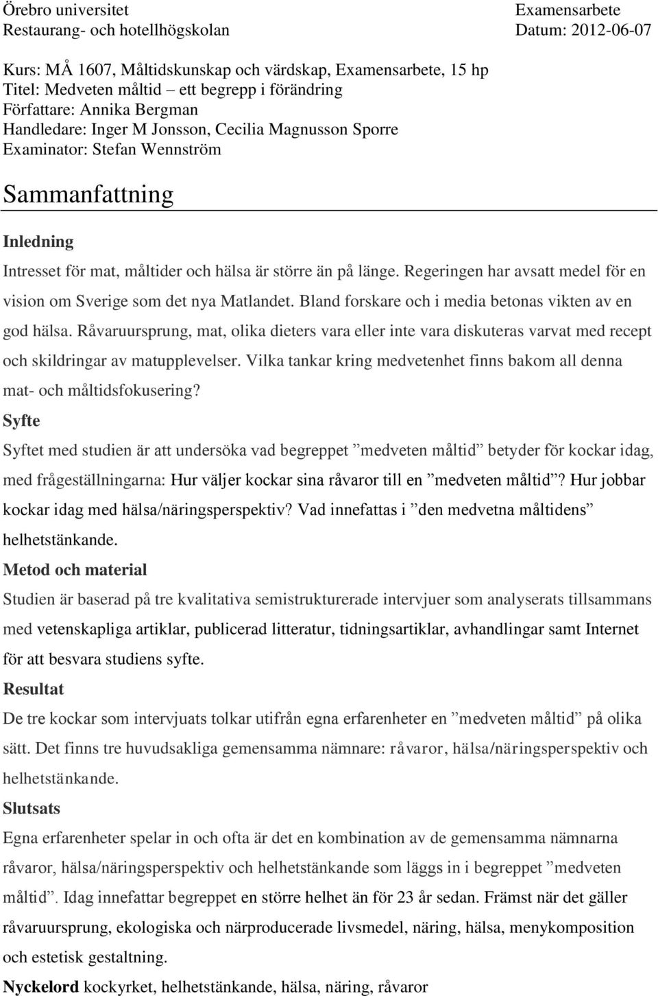 Regeringen har avsatt medel för en vision om Sverige som det nya Matlandet. Bland forskare och i media betonas vikten av en god hälsa.
