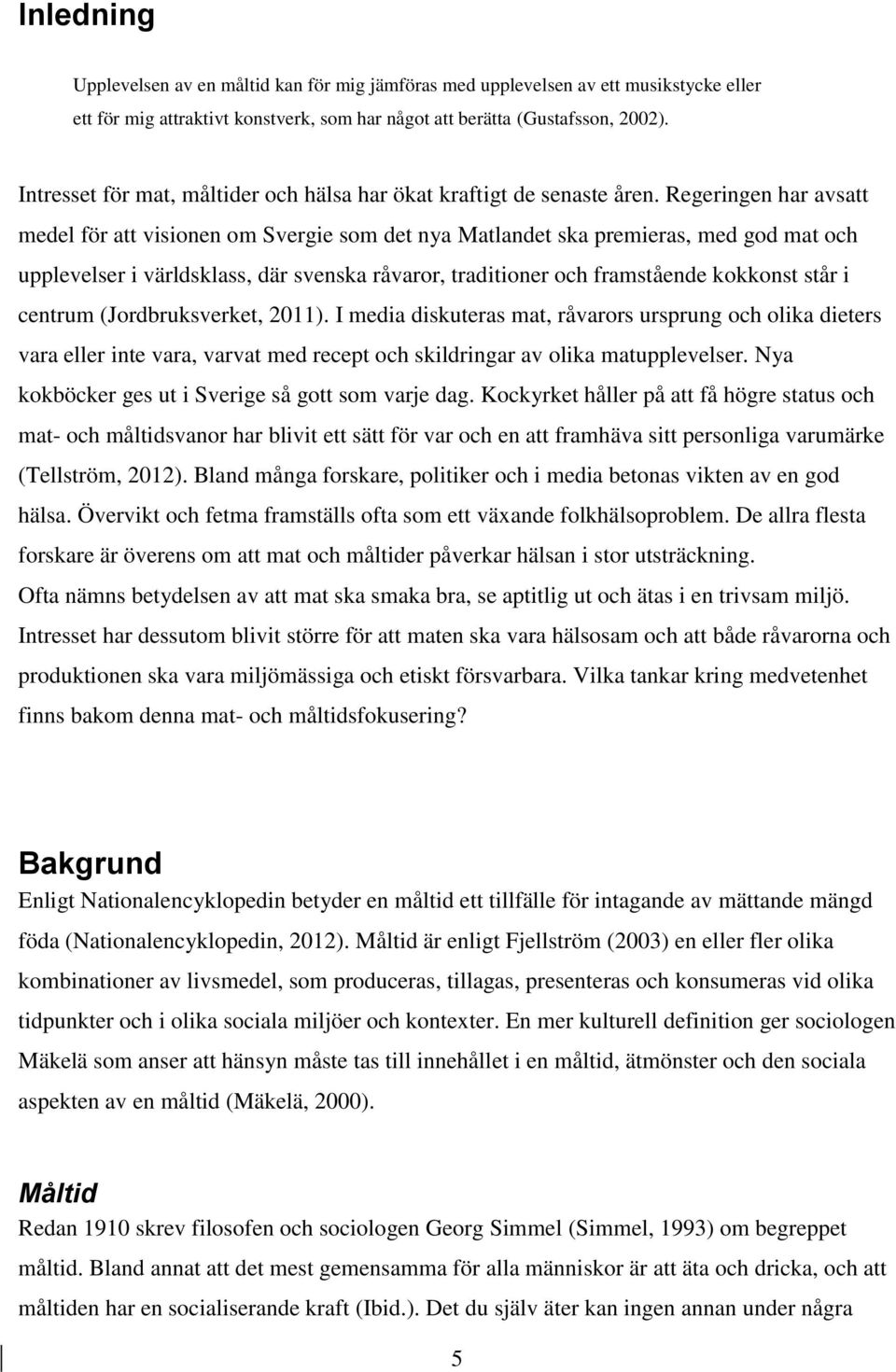 Regeringen har avsatt medel för att visionen om Svergie som det nya Matlandet ska premieras, med god mat och upplevelser i världsklass, där svenska råvaror, traditioner och framstående kokkonst står