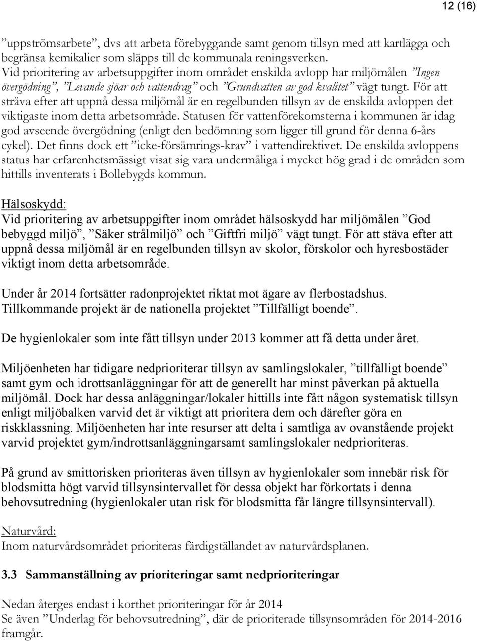 För att sträva efter att uppnå dessa miljömål är en regelbunden tillsyn av de enskilda avloppen det viktigaste inom detta arbetsområde.