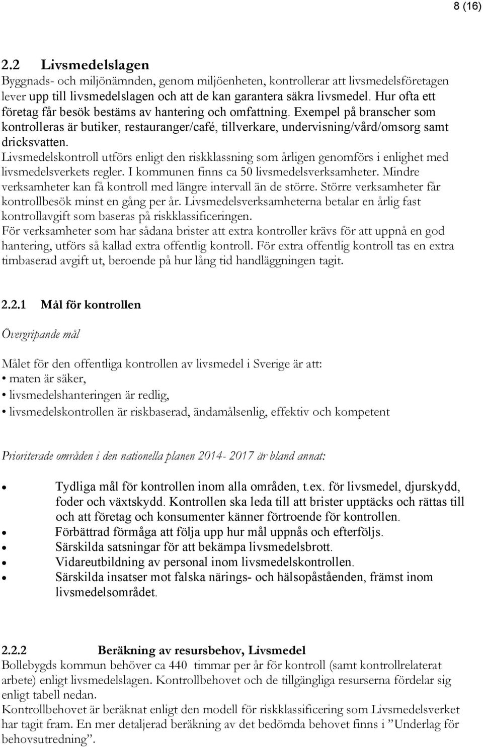 Livsmedelskontroll utförs enligt den riskklassning som årligen genomförs i enlighet med livsmedelsverkets regler. I kommunen finns ca 50 livsmedelsverksamheter.