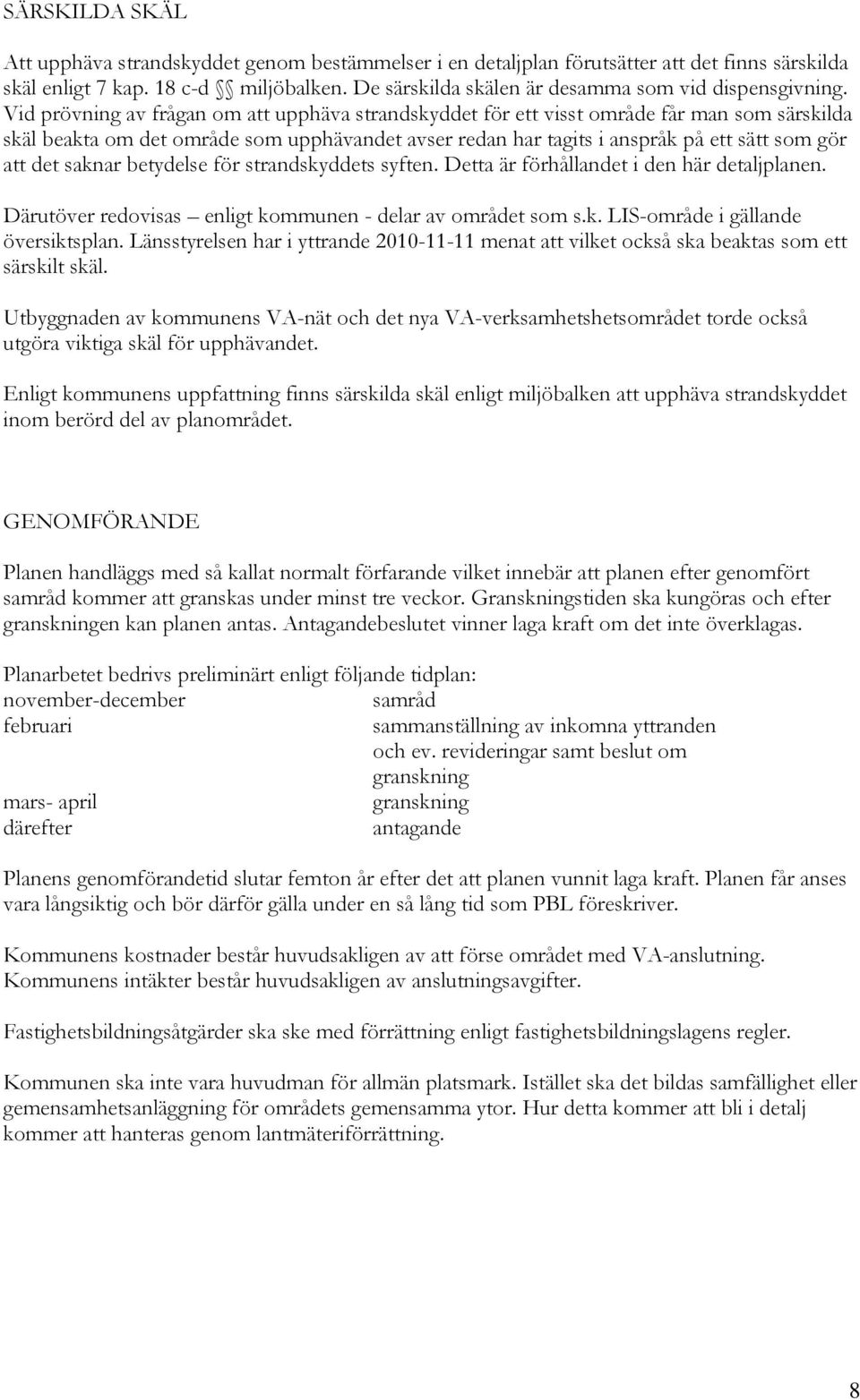 Vid prövning av frågan om att upphäva strandskyddet för ett visst område får man som särskilda skäl beakta om det område som upphävandet avser redan har tagits i anspråk på ett sätt som gör att det