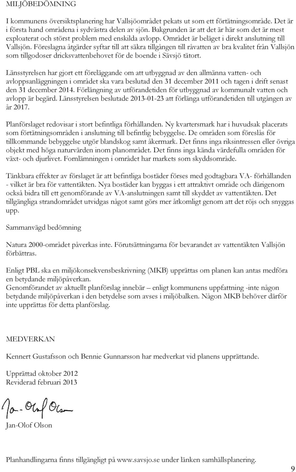 Föreslagna åtgärder syftar till att säkra tillgången till råvatten av bra kvalitet från Vallsjön som tillgodoser dricksvattenbehovet för de boende i Sävsjö tätort.