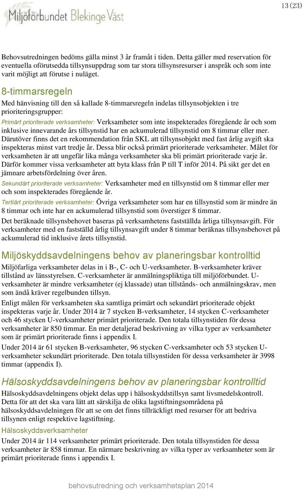 8-timmarsregeln Med hänvisning till den så kallade 8-timmarsregeln indelas tillsynsobjekten i tre prioriteringsgrupper: Primärt prioriterade verksamheter: Verksamheter som inte inspekterades