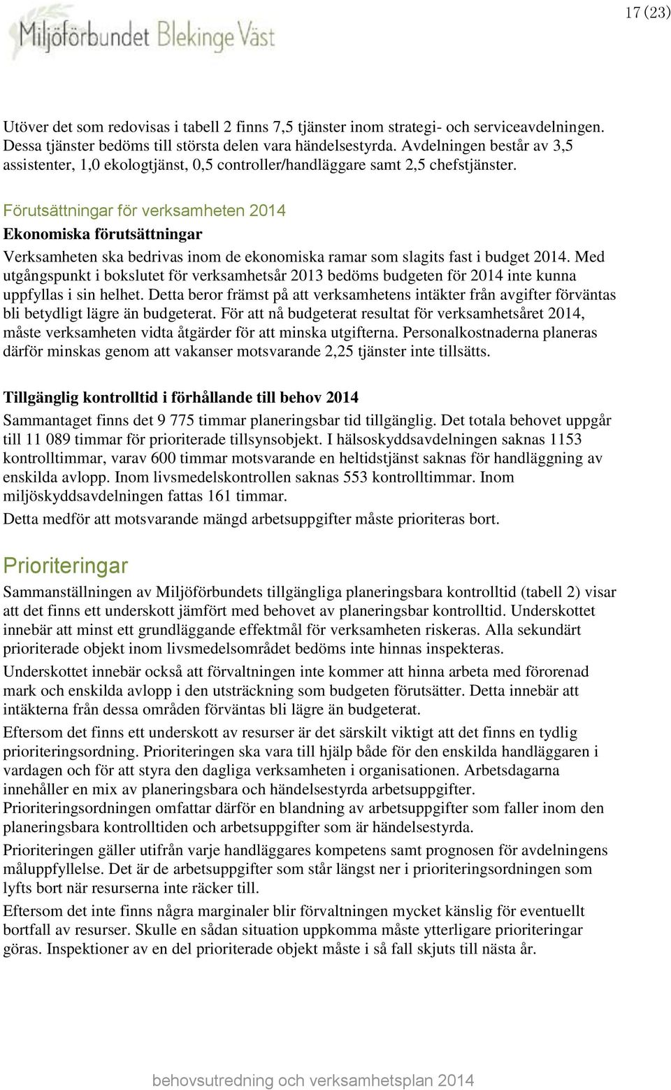 Förutsättningar för verksamheten 2014 Ekonomiska förutsättningar Verksamheten ska bedrivas inom de ekonomiska ramar som slagits fast i budget 2014.