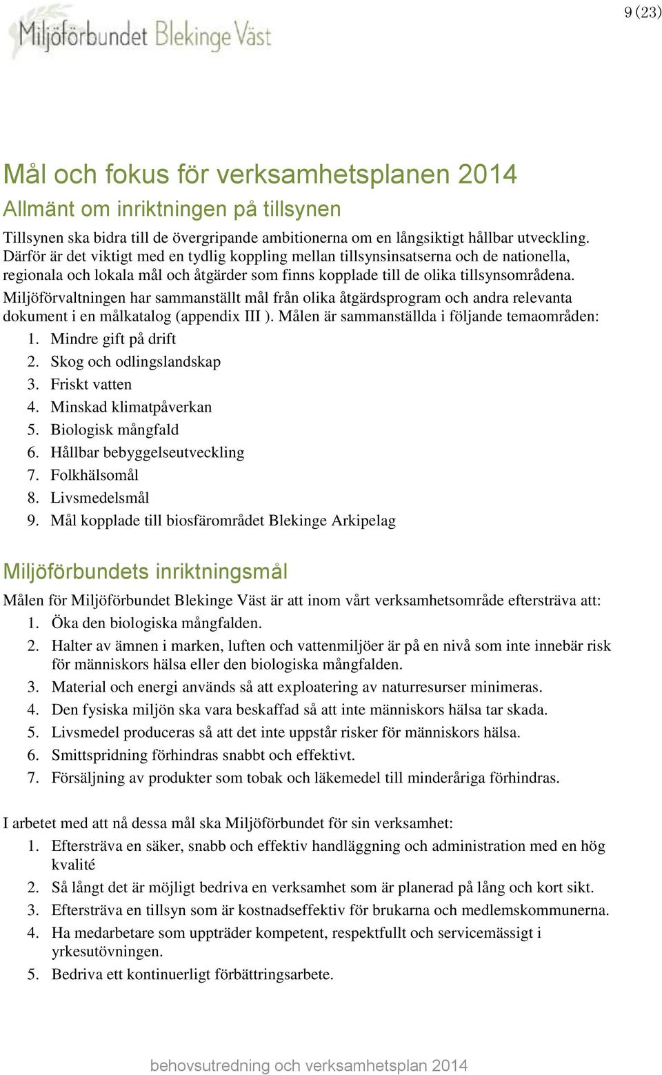 Miljöförvaltningen har sammanställt mål från olika åtgärdsprogram och andra relevanta dokument i en målkatalog (appendix III ). Målen är sammanställda i följande temaområden: 1.