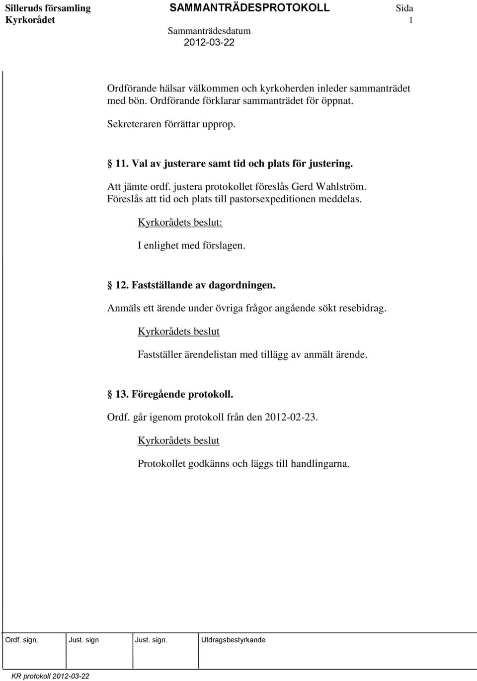 Föreslås att tid och plats till pastorsexpeditionen meddelas. : I enlighet med förslagen. 12. Fastställande av dagordningen.