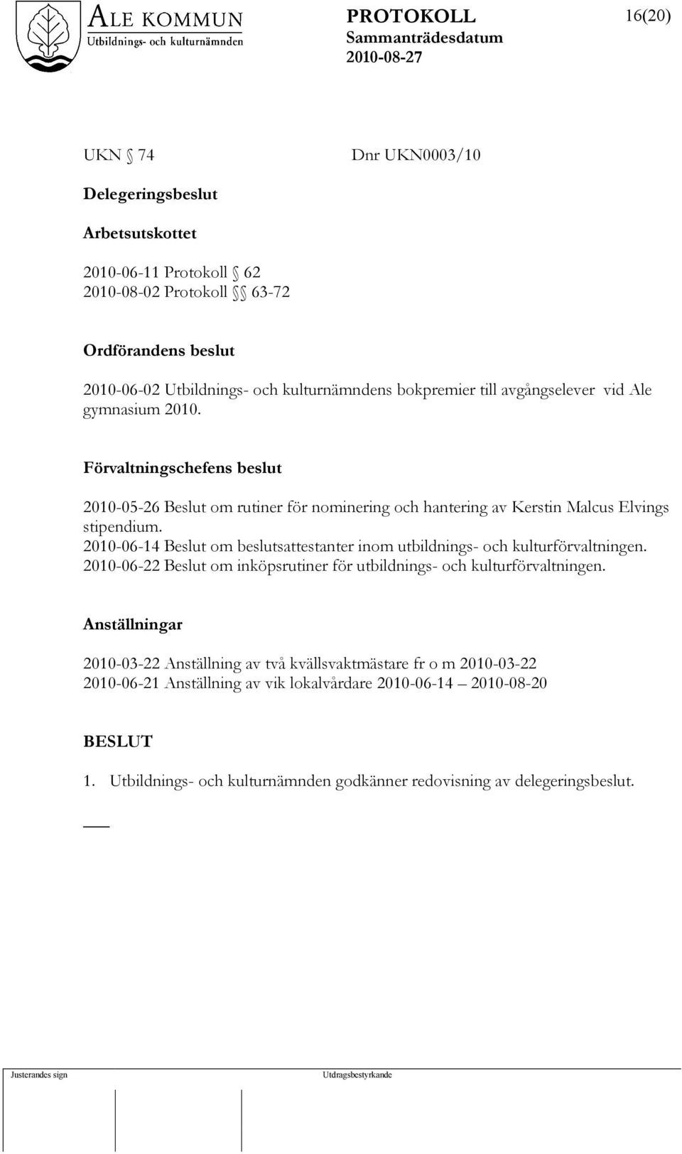 2010-06-14 Beslut om beslutsattestanter inom utbildnings- och kulturförvaltningen. 2010-06-22 Beslut om inköpsrutiner för utbildnings- och kulturförvaltningen.