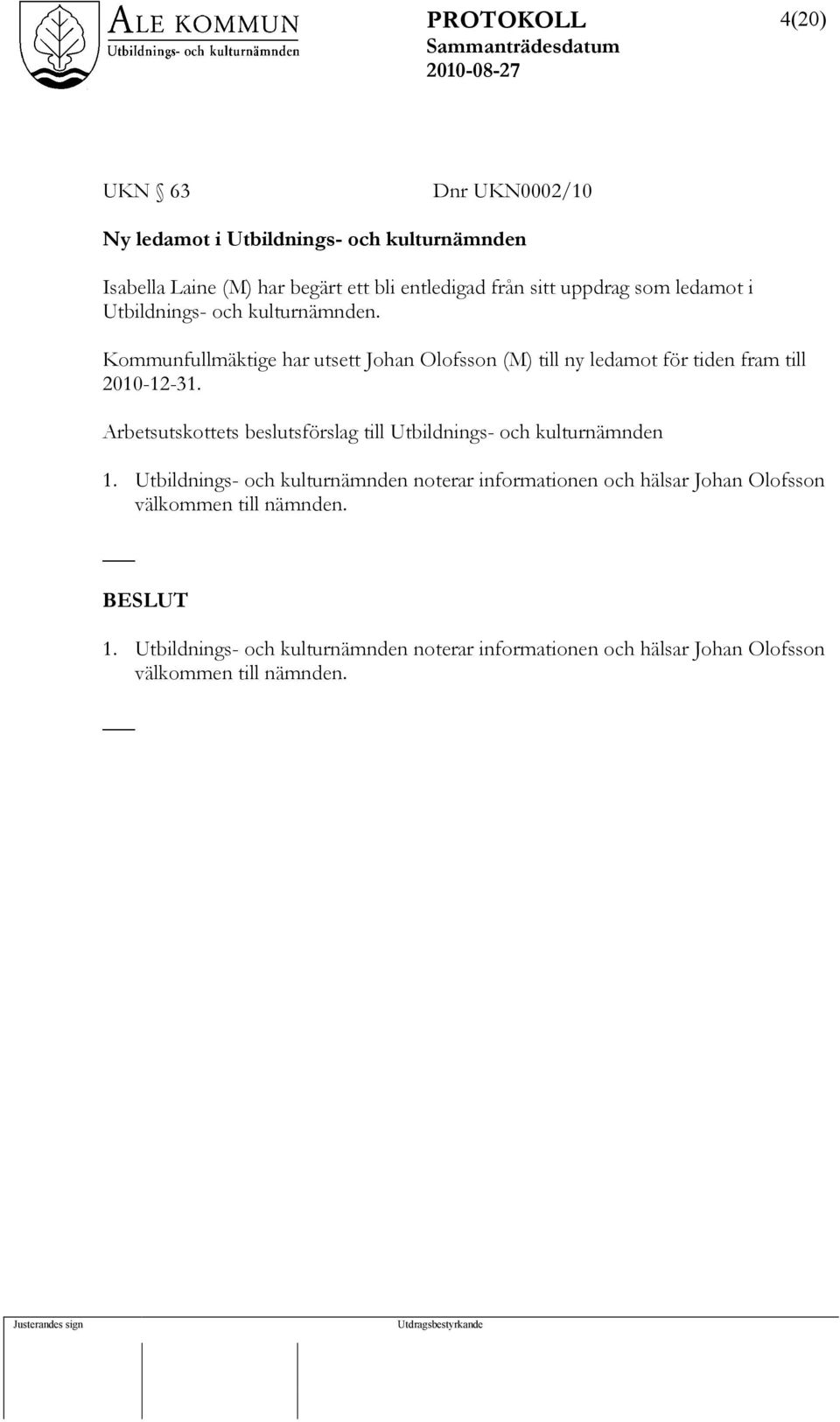 Kommunfullmäktige har utsett Johan Olofsson (M) till ny ledamot för tiden fram till 2010-12-31.