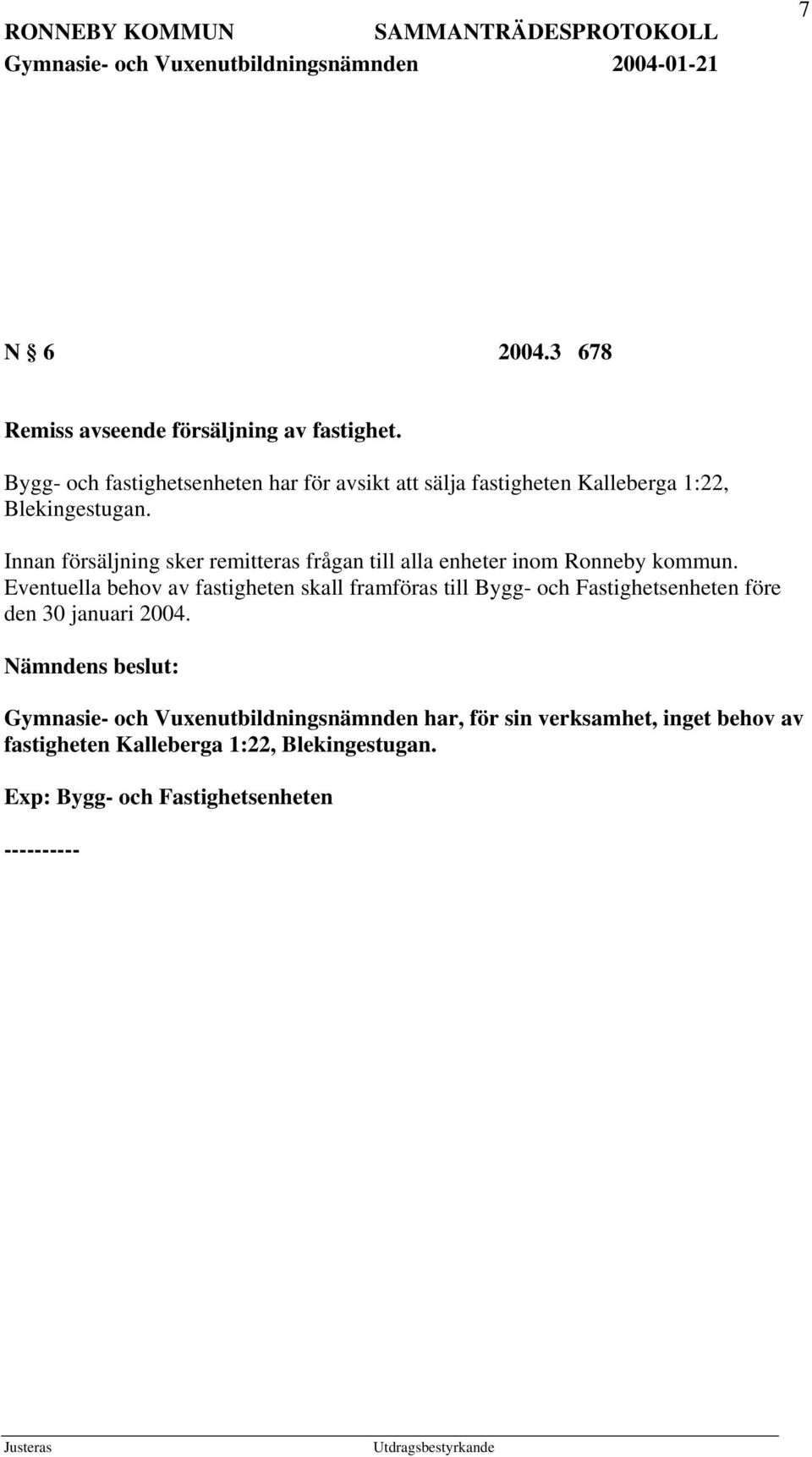Innan försäljning sker remitteras frågan till alla enheter inom Ronneby kommun.